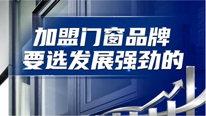 加盟門窗品牌要選發(fā)展強(qiáng)勁的品牌